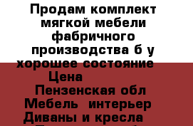 Продам комплект мягкой мебели фабричного производства,б/у,хорошее состояние. › Цена ­ 17 000 - Пензенская обл. Мебель, интерьер » Диваны и кресла   . Пензенская обл.